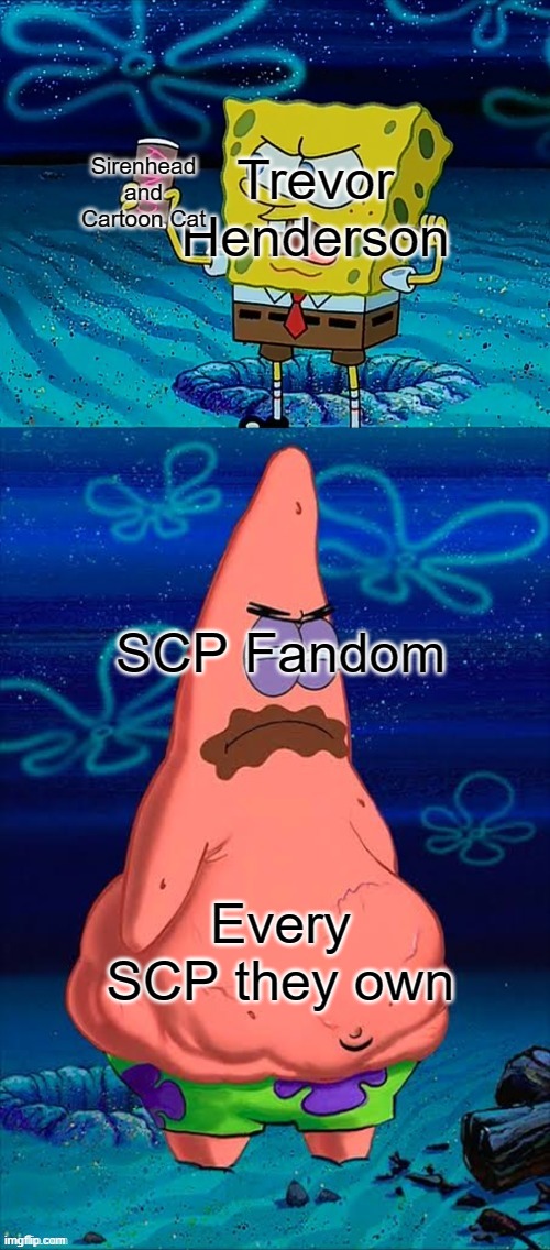 Just a meme about trevor and scp | Sirenhead and Cartoon Cat; Trevor Henderson; SCP Fandom; Every SCP they own | image tagged in you took my only food now i'm gonna starve patrick | made w/ Imgflip meme maker
