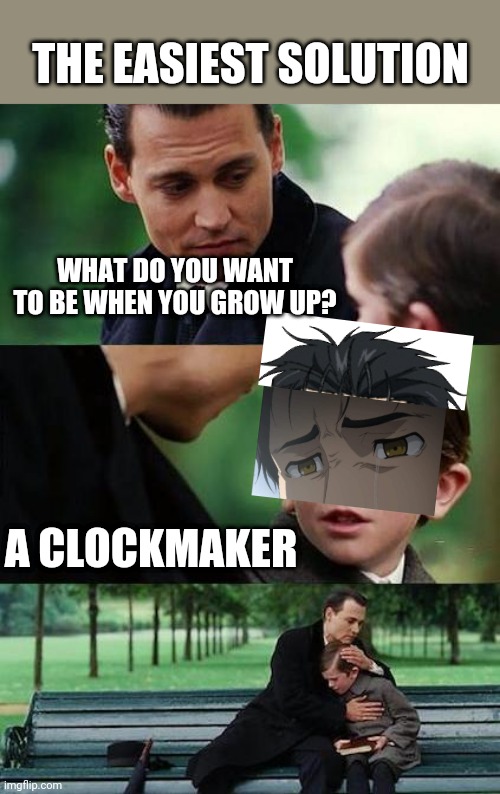 crying-boy-on-a-bench | THE EASIEST SOLUTION; WHAT DO YOU WANT TO BE WHEN YOU GROW UP? A CLOCKMAKER | image tagged in crying-boy-on-a-bench,SteinsGateMemes | made w/ Imgflip meme maker