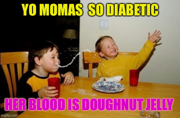 She swapped her pancreas.. for a fat ass. | YO MOMAS  SO DIABETIC; HER BLOOD IS DOUGHNUT JELLY | image tagged in memes,yo mamas so fat,diabetes,diabeetus,health,yes i am diabetic actually | made w/ Imgflip meme maker
