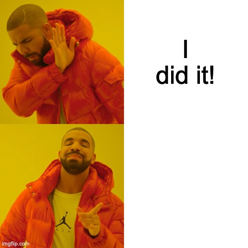 Drake Hotline Bling Meme | I did it! | image tagged in memes,drake hotline bling | made w/ Imgflip meme maker