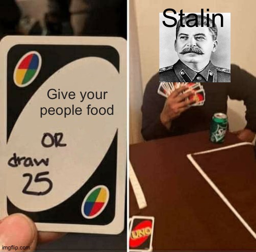 WhErE's ThE fOoD,sTaliN? | Stalin; Give your people food | image tagged in memes,uno draw 25 cards,joseph stalin,food,communism | made w/ Imgflip meme maker