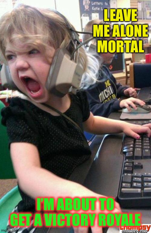 Angry Gamer Girl | LEAVE ME ALONE MORTAL I’M ABOUT TO GET A VICTORY ROYALE | image tagged in screaming gamer girl | made w/ Imgflip meme maker