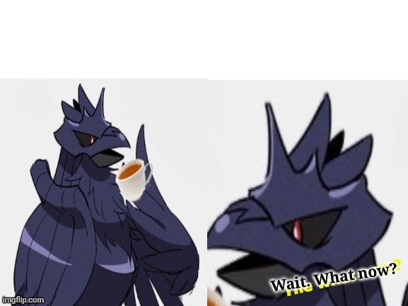 Confused Corviknight | Wait. What now? | image tagged in confused corviknight | made w/ Imgflip meme maker