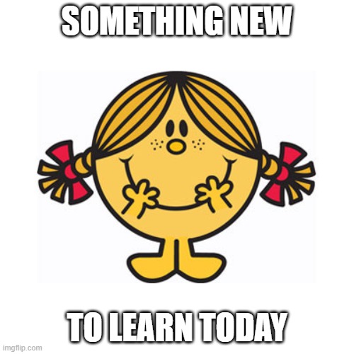 little miss sunshine | SOMETHING NEW; TO LEARN TODAY | image tagged in little miss sunshine | made w/ Imgflip meme maker