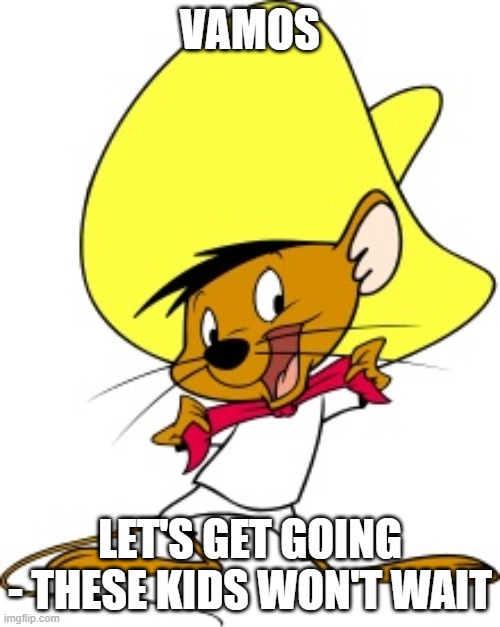 Online learning | VAMOS; LET'S GET GOING - THESE KIDS WON'T WAIT | image tagged in speedy gonzalez | made w/ Imgflip meme maker