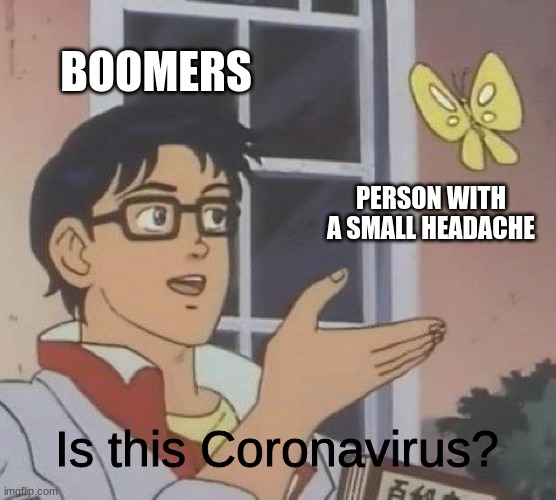 Is This A Pigeon | BOOMERS; PERSON WITH A SMALL HEADACHE; Is this Coronavirus? | image tagged in memes,is this a pigeon | made w/ Imgflip meme maker