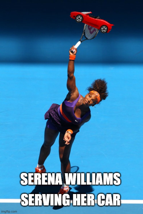 Serving | SERVING HER CAR; SERENA WILLIAMS | image tagged in serena williams,car | made w/ Imgflip meme maker