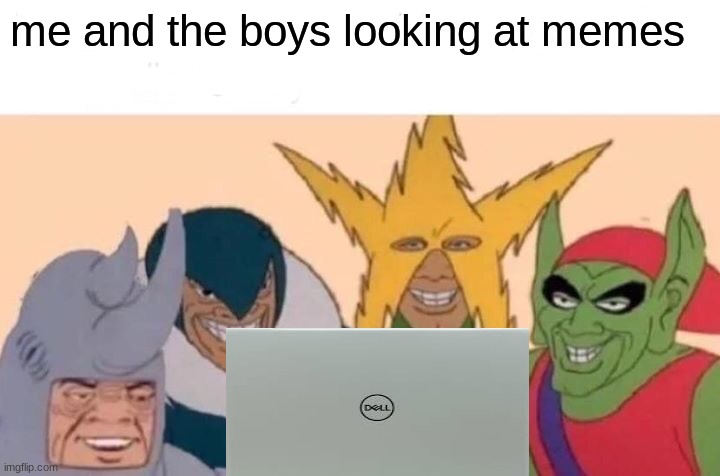 Me And The Boys | me and the boys looking at memes | image tagged in memes,me and the boys,laptop | made w/ Imgflip meme maker