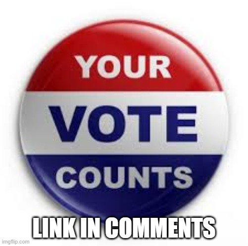 Vote | LINK IN COMMENTS | image tagged in vote | made w/ Imgflip meme maker