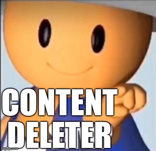 CONTENT DELETER | made w/ Imgflip meme maker