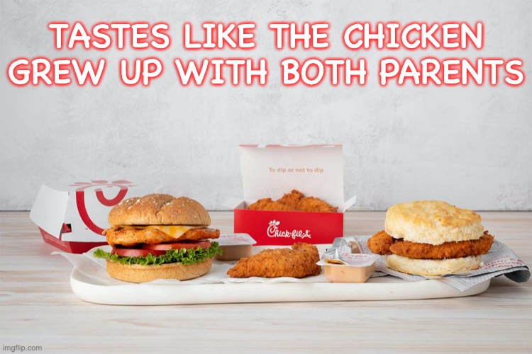 Both Parents Chicken | TASTES LIKE THE CHICKEN GREW UP WITH BOTH PARENTS | image tagged in chickfila,chick-fil-a,chicken,juicy,food,yum | made w/ Imgflip meme maker
