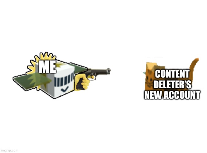 ME CONTENT DELETER’S NEW ACCOUNT | made w/ Imgflip meme maker