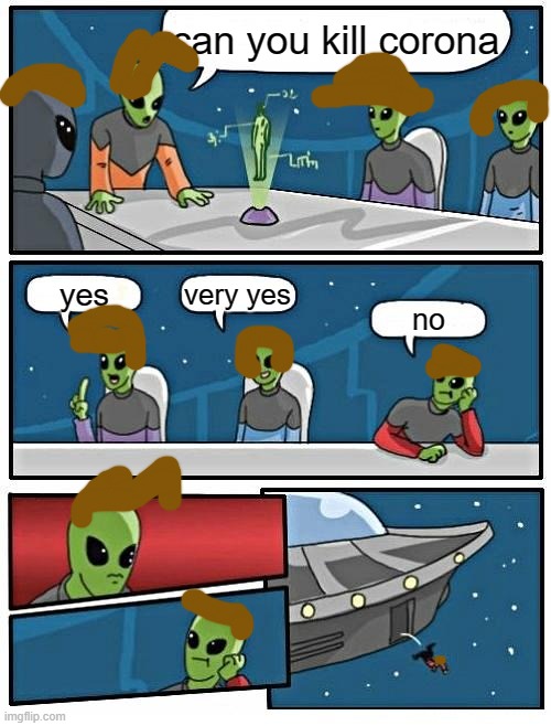 alien corona | can you kill corona; very yes; yes; no | image tagged in memes,alien meeting suggestion | made w/ Imgflip meme maker