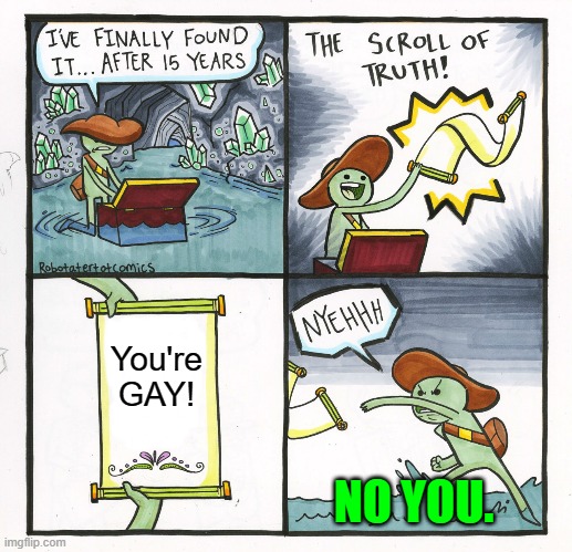 The Scroll Of Truth Meme | You're GAY! NO YOU. | image tagged in memes,the scroll of truth | made w/ Imgflip meme maker