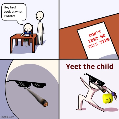 Yeet the child | DON'T
YEET ME
THIS TIME | image tagged in yeet the child | made w/ Imgflip meme maker