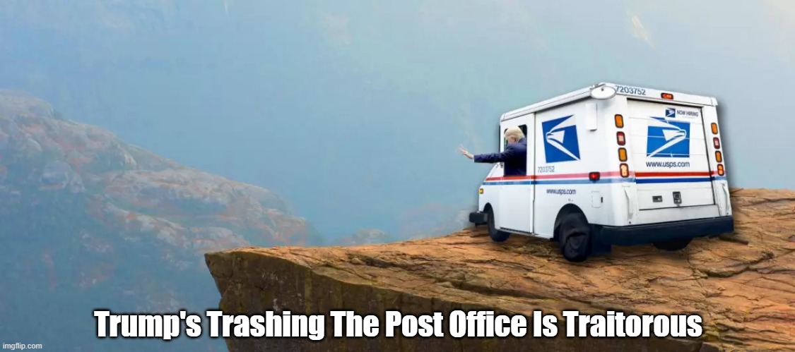  Trump's Trashing The Post Office Is Traitorous | made w/ Imgflip meme maker