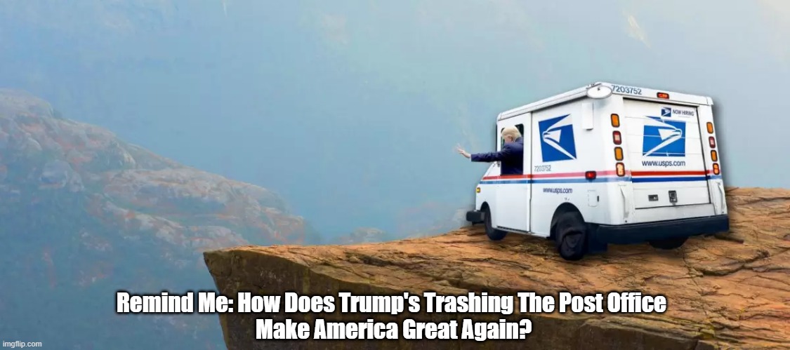  Remind Me: How Does Trump's Trashing The Post Office 
Make America Great Again? | made w/ Imgflip meme maker