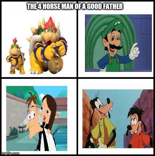 That's mama luigi to you mario | THE 4 HORSE MAN OF A GOOD FATHER | image tagged in blank drake format,memes,dads,father,four horsemen | made w/ Imgflip meme maker