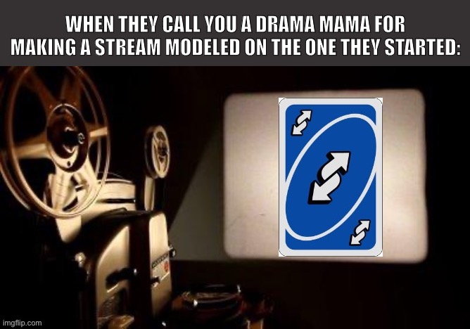Tl;dr: No u, damn adults | WHEN THEY CALL YOU A DRAMA MAMA FOR MAKING A STREAM MODELED ON THE ONE THEY STARTED: | image tagged in projection uno reverse card,no u,uno reverse card,meme stream,meanwhile on imgflip,imgflip trends | made w/ Imgflip meme maker