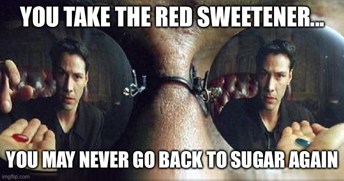 Morpheus Red Pill or Blue Pill | YOU TAKE THE RED SWEETENER... YOU MAY NEVER GO BACK TO SUGAR AGAIN | image tagged in morpheus red pill or blue pill | made w/ Imgflip meme maker