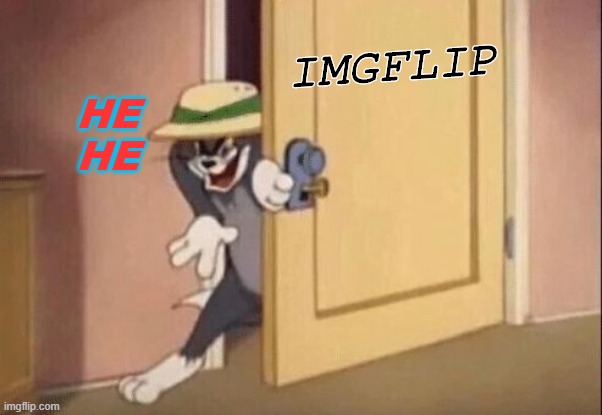 IMGFLIP HE HE | image tagged in tom cat evil | made w/ Imgflip meme maker