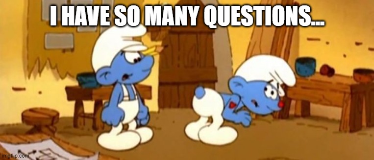 Smurf Butt? | I HAVE SO MANY QUESTIONS... | image tagged in cartoons | made w/ Imgflip meme maker