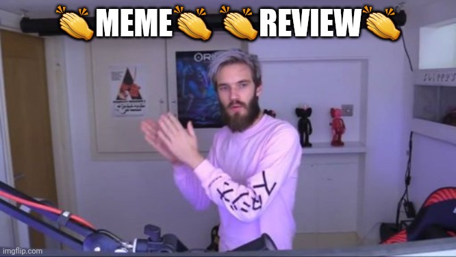 Pewdiepie meme review clap | ?MEME? ?REVIEW? | image tagged in pewdiepie meme review clap | made w/ Imgflip meme maker