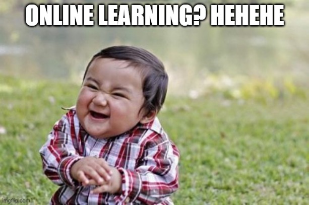 OnlineLearning? HeHeHe | ONLINE LEARNING? HEHEHE | image tagged in memes,evil toddler | made w/ Imgflip meme maker