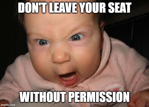 Teachers | DON'T LEAVE YOUR SEAT; WITHOUT PERMISSION | image tagged in memes,evil baby | made w/ Imgflip meme maker