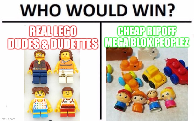 Legos vs megablox | CHEAP RIPOFF MEGA BLOK PEOPLEZ; REAL LEGO DUDES & DUDETTES | image tagged in memes,who would win,legos,mega,block | made w/ Imgflip meme maker