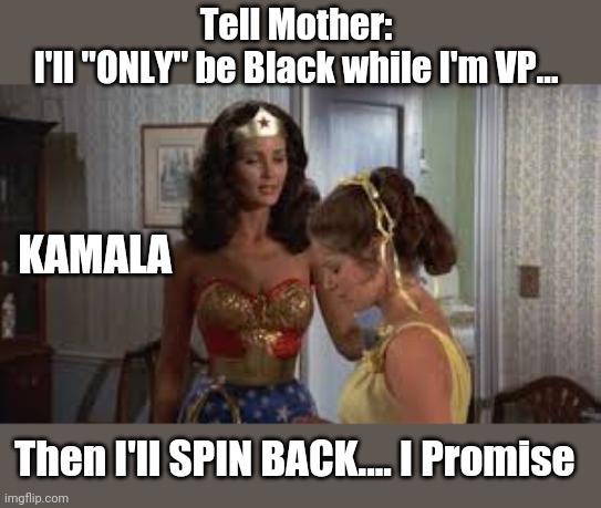 Wonder Woman CHANGES .... again | Tell Mother:
I'll "ONLY" be Black while I'm VP... KAMALA; Then I'll SPIN BACK.... I Promise | image tagged in funny,memes,kamala harris,donald trump,politics,wonder woman | made w/ Imgflip meme maker