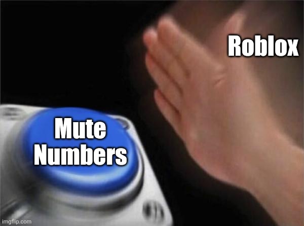 Blank Nut Button | Roblox; Mute Numbers | image tagged in memes,blank nut button | made w/ Imgflip meme maker