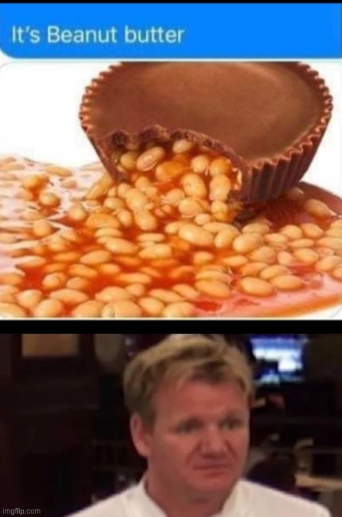 Beanut butter | image tagged in chef gordon ramsay | made w/ Imgflip meme maker