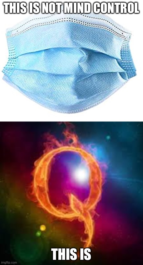 Q control | THIS IS NOT MIND CONTROL; THIS IS | image tagged in q,medical mask | made w/ Imgflip meme maker