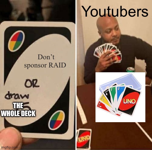 UNO Draw 25 Cards Meme | Youtubers; Don’t sponsor RAID; THE WHOLE DECK | image tagged in memes,uno draw 25 cards | made w/ Imgflip meme maker