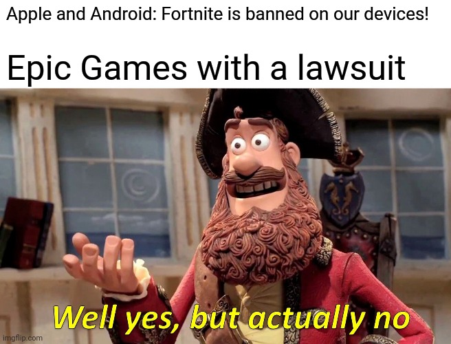 #FreeFortnite | Apple and Android: Fortnite is banned on our devices! Epic Games with a lawsuit | image tagged in memes,well yes but actually no | made w/ Imgflip meme maker