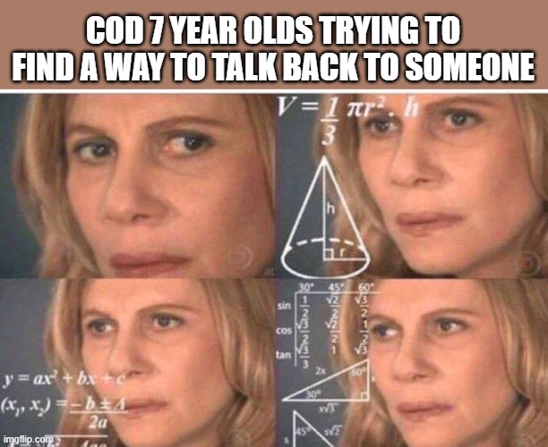 Math lady/Confused lady | COD 7 YEAR OLDS TRYING TO FIND A WAY TO TALK BACK TO SOMEONE | image tagged in math lady/confused lady | made w/ Imgflip meme maker