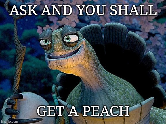 Oogway | ASK AND YOU SHALL GET A PEACH | image tagged in oogway | made w/ Imgflip meme maker