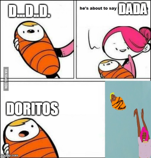 He is About to Say His First Words | DADA; D...D..D. DORITOS | image tagged in he is about to say his first words | made w/ Imgflip meme maker