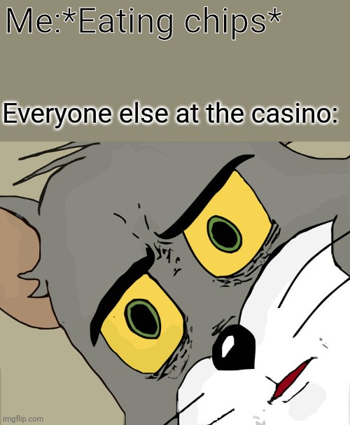 Unsettled Tom Meme | Me:*Eating chips*; Everyone else at the casino: | image tagged in memes,unsettled tom | made w/ Imgflip meme maker