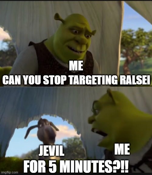 can you stop  talking | ME; CAN YOU STOP TARGETING RALSEI; ME; JEVIL; FOR 5 MINUTES?!! | image tagged in can you stop talking | made w/ Imgflip meme maker