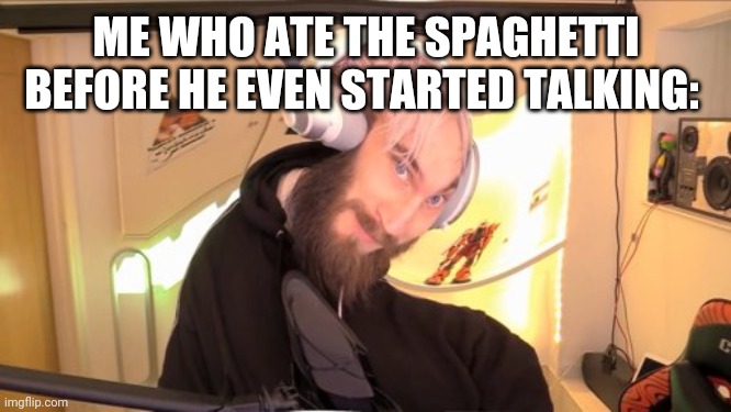 Pewdiepie HMM | ME WHO ATE THE SPAGHETTI BEFORE HE EVEN STARTED TALKING: | image tagged in pewdiepie hmm | made w/ Imgflip meme maker