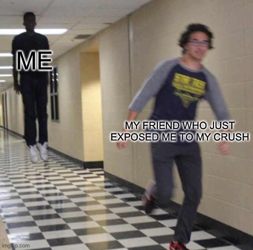 I will find you | ME; MY FRIEND WHO JUST EXPOSED ME TO MY CRUSH | image tagged in floating boy chasing running boy,memes,funny | made w/ Imgflip meme maker