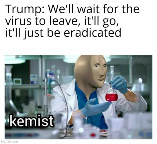 This man asked me to Trust him | image tagged in trump,politics,coronavirus,kemist | made w/ Imgflip meme maker