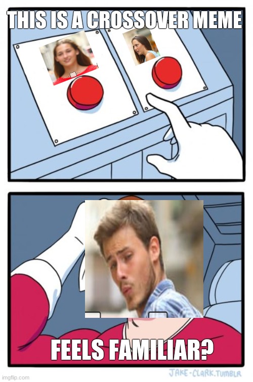 Two Buttons and Distracted Boyfriend Combined | THIS IS A CROSSOVER MEME; FEELS FAMILIAR? | image tagged in memes,two buttons | made w/ Imgflip meme maker