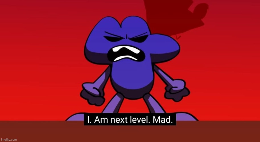 BFB I am next level mad | image tagged in bfb i am next level mad | made w/ Imgflip meme maker