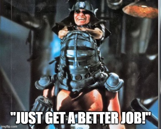 master blaster | "JUST GET A BETTER JOB!" | image tagged in master blaster | made w/ Imgflip meme maker