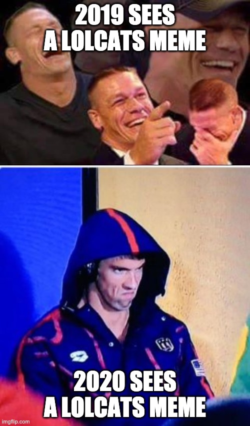 2019 SEES A LOLCATS MEME; 2020 SEES A LOLCATS MEME | image tagged in john cena laughing,memes,michael phelps death stare | made w/ Imgflip meme maker