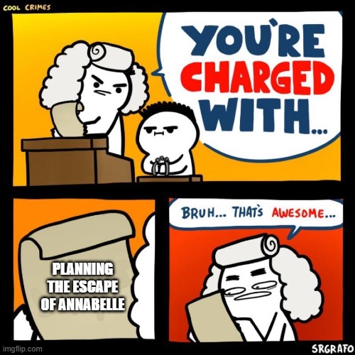 Planning escape | PLANNING THE ESCAPE OF ANNABELLE | image tagged in cool crimes | made w/ Imgflip meme maker