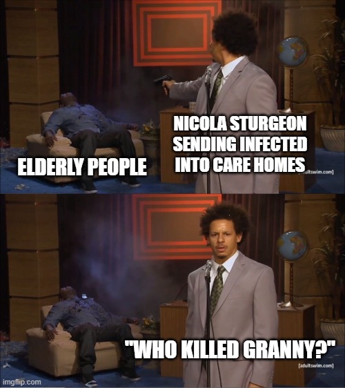 Who Killed Hannibal | NICOLA STURGEON SENDING INFECTED INTO CARE HOMES; ELDERLY PEOPLE; "WHO KILLED GRANNY?" | image tagged in memes,who killed hannibal | made w/ Imgflip meme maker